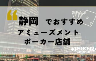 静岡でポーカーが出来るお店はある？遊べるアミューズメントカジノを紹介