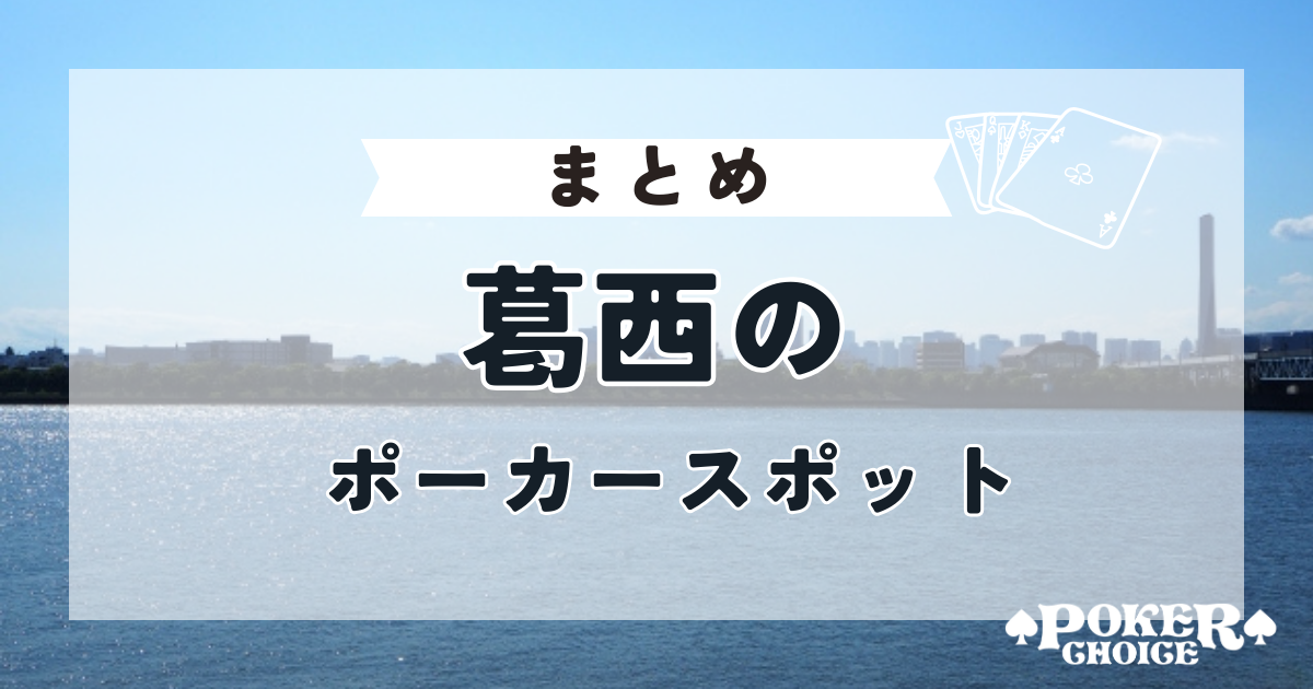 【まとめ】葛西のポーカースポットについて