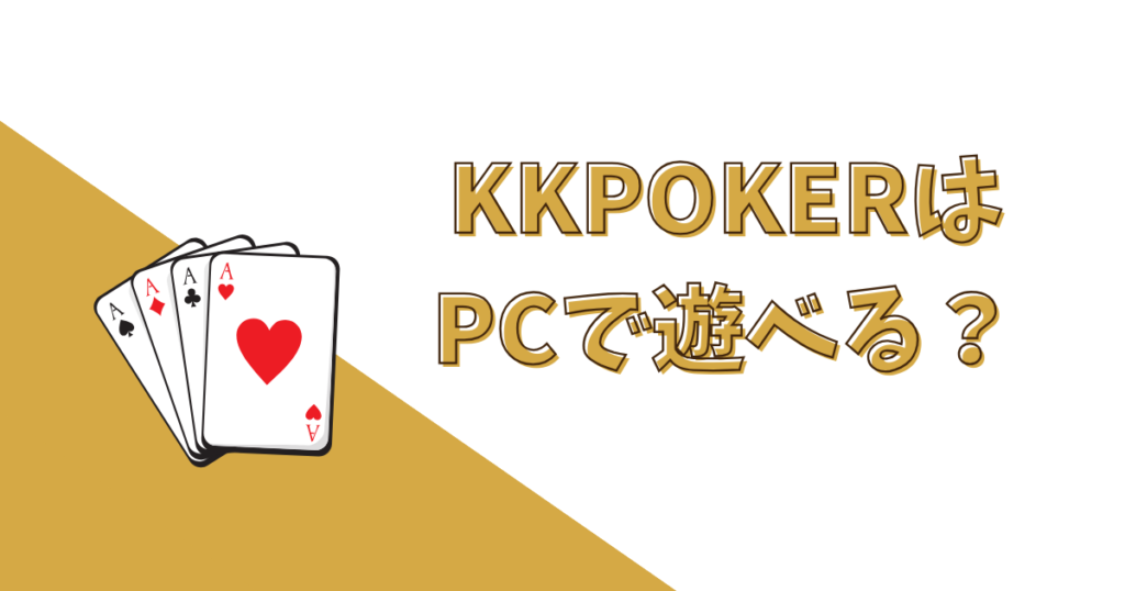 KKPOKER（KKポーカー）はPCで遊ぶことができる？